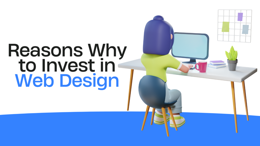 Reasons Why to Invest in Web Design